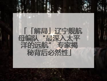 「解局」辽宁舰航母编队“最深入太平洋的远航” 专家揭秘背后必然性