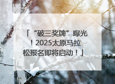 “破三奖牌”曝光！2025太原马拉松报名即将启动！