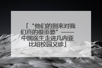 “他们的到来对我们真的很重要”——中国医生走进几内亚比绍校园义诊