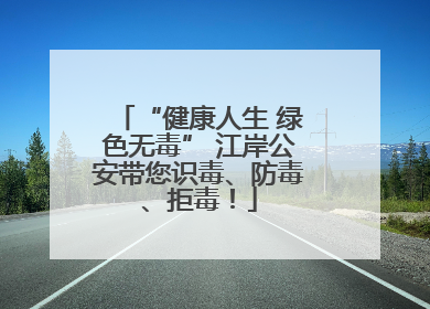 “健康人生 绿色无毒” 江岸公安带您识毒、防毒、拒毒！