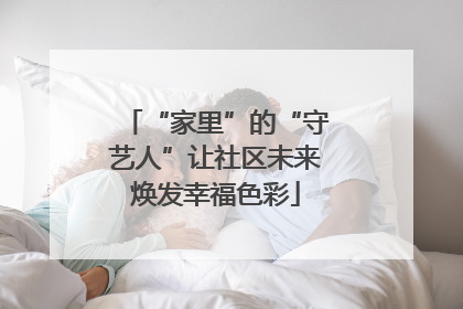“家里”的“守艺人”让社区未来焕发幸福色彩