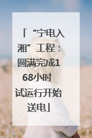 “宁电入湘”工程：圆满完成168小时 试运行开始送电