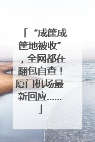 “成筐成筐地被收”，全网都在翻包自查！厦门机场最新回应……
