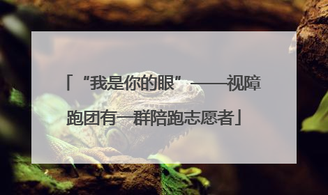 “我是你的眼”——视障跑团有一群陪跑志愿者