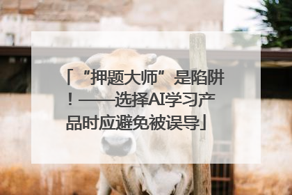 “押题大师”是陷阱！——选择AI学习产品时应避免被误导