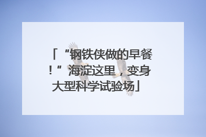 “钢铁侠做的早餐！”海淀这里，变身大型科学试验场