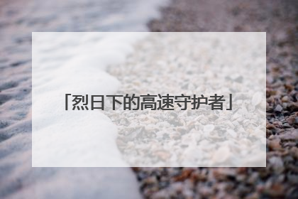 烈日下的高速守护者