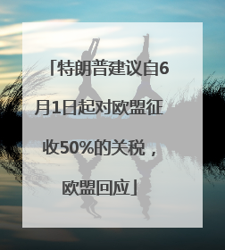 特朗普建议自6月1日起对欧盟征收50%的关税，欧盟回应