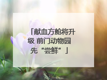 献血方舱将升级 前门动物园先“尝鲜”
