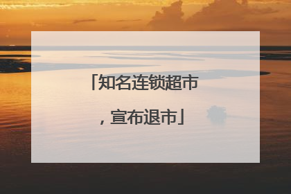 知名连锁超市，宣布退市