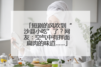 短剧的风吹到“沙县小吃”了？网友：空气中有拌面扁肉的味道……