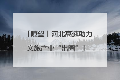 瞭望丨河北高速助力文旅产业“出圈”