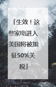 生效！这些家电进入美国将被加征50%关税