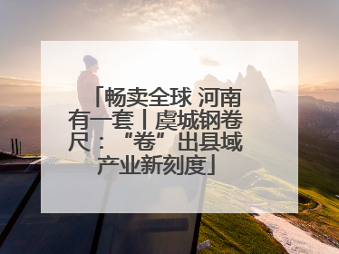畅卖全球 河南有一套丨虞城钢卷尺：“卷”出县域产业新刻度