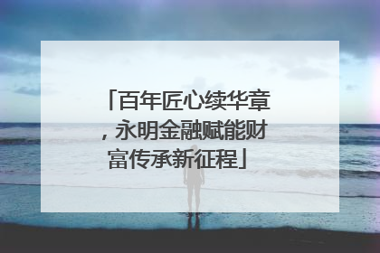 百年匠心续华章，永明金融赋能财富传承新征程