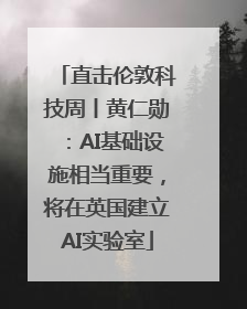 直击伦敦科技周丨黄仁勋：AI基础设施相当重要，将在英国建立AI实验室