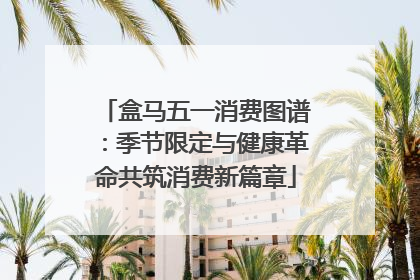 盒马五一消费图谱：季节限定与健康革命共筑消费新篇章