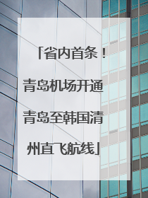省内首条！青岛机场开通青岛至韩国清州直飞航线