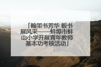 翰墨书芳华 板书展风采——蚌埠市蚌山小学开展青年教师基本功考核活动