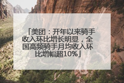 美团：开年以来骑手收入环比增长明显，全国高频骑手月均收入环比增幅超10%