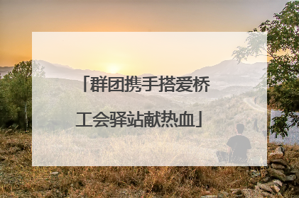 群团携手搭爱桥 工会驿站献热血