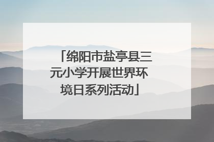 绵阳市盐亭县三元小学开展世界环境日系列活动