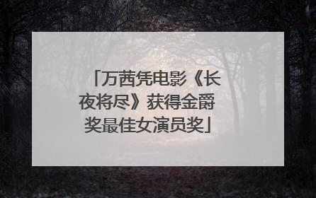 万茜凭电影《长夜将尽》获得金爵奖最佳女演员奖
