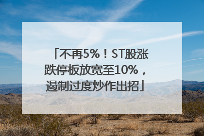 不再5%！ST股涨跌停板放宽至10%，遏制过度炒作出招