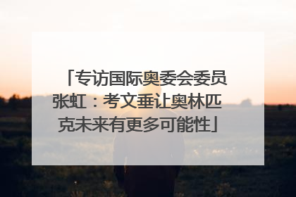 专访国际奥委会委员张虹：考文垂让奥林匹克未来有更多可能性