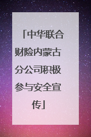 中华联合财险内蒙古分公司积极参与安全宣传