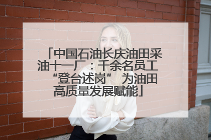 中国石油长庆油田采油十一厂：千余名员工“登台述岗” 为油田高质量发展赋能