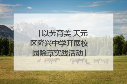 以劳育美 天元区隆兴中学开展校园除草实践活动