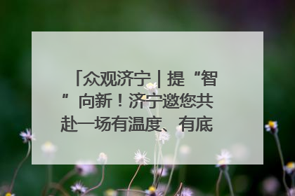 众观济宁｜提“智”向新！济宁邀您共赴一场有温度、有底气的“智造”之约