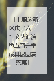 十堰茅箭区庆“六一”文艺汇演暨五育并举成果展圆满落幕