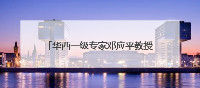 华西一级专家邓应平教授谈征兵视力标准，邓应平四川省征兵办眼科负责人