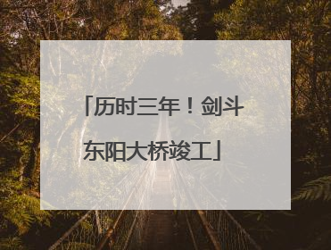 历时三年！剑斗东阳大桥竣工