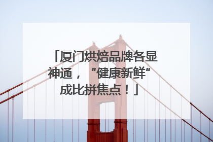 厦门烘焙品牌各显神通，“健康新鲜”成比拼焦点！