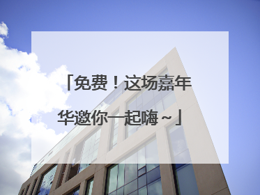 免费！这场嘉年华邀你一起嗨～