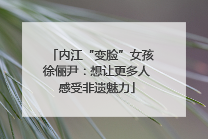 内江“变脸”女孩徐俪尹：想让更多人感受非遗魅力