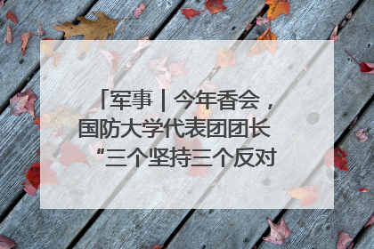 军事｜今年香会，国防大学代表团团长“三个坚持三个反对”说明了什么？