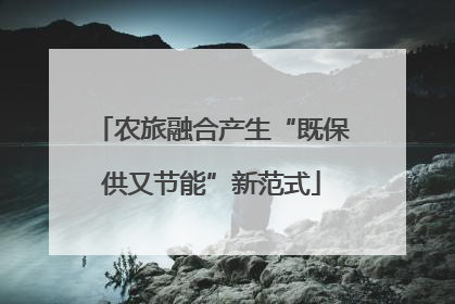 农旅融合产生“既保供又节能”新范式