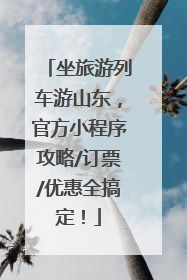 坐旅游列车游山东，官方小程序攻略/订票/优惠全搞定！