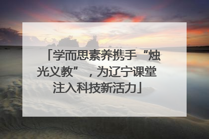 学而思素养携手“烛光义教”，为辽宁课堂注入科技新活力
