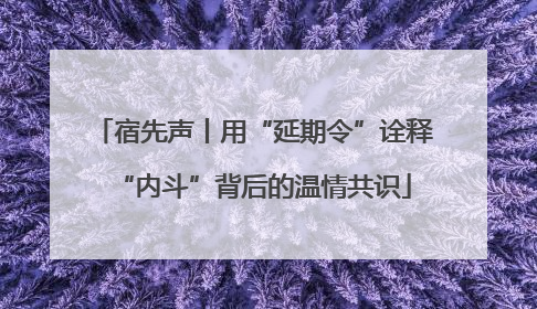 宿先声丨用“延期令”诠释“内斗”背后的温情共识