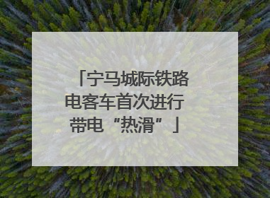 宁马城际铁路电客车首次进行带电“热滑”