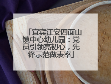 宜宾江安四面山镇中心幼儿园：党员引领亮初心，先锋示范做表率