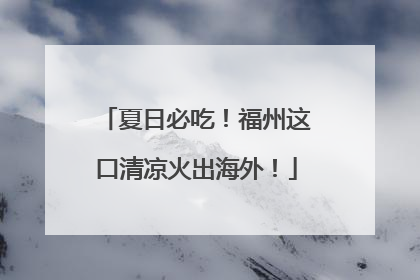 夏日必吃！福州这口清凉火出海外！