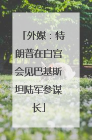 外媒：特朗普在白宫会见巴基斯坦陆军参谋长