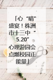 心“晴”盛宴！株洲市十三中“5.20”心理游园会点燃校园正能量