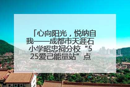 心向阳光，悦纳自我——成都市天涯石小学昭忠祠分校“525爱己能量站”点亮孩子心灵之旅